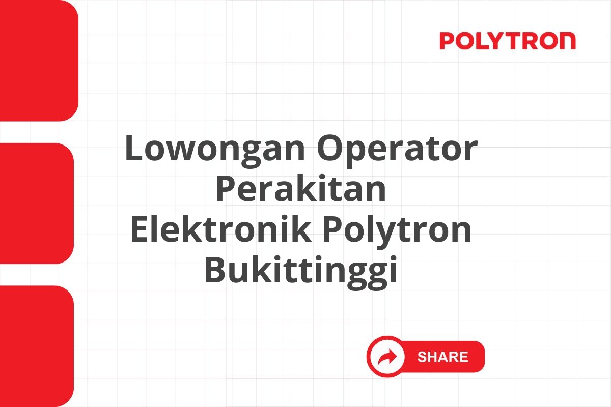 Lowongan Operator Perakitan Elektronik Polytron Bukittinggi